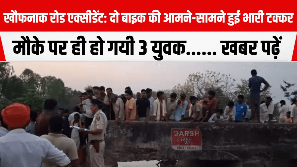 खौफनाक रोड एक्सीडेंट: दो बाइक की आमने-सामने हुई भारी टक्कर, मौके पर ही हो गयी 3 युवक...... खबर पढ़ें